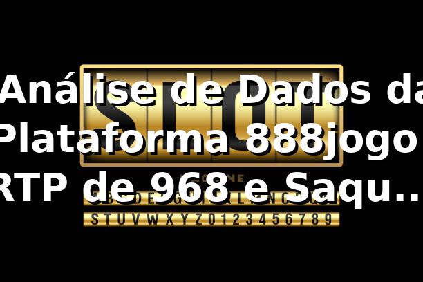 📊 Análise de Dados da Plataforma 888jogo: RTP de 96,8% e Saques 45% Mais Rápidos 1 📊 Análise de Dados da Plataforma 888jogo: RTP de 96,8% e Saques 45% Mais Rápidos
